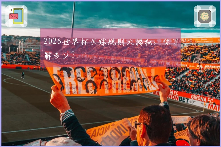 2026世界杯买球规则大揭秘，你了解多少？