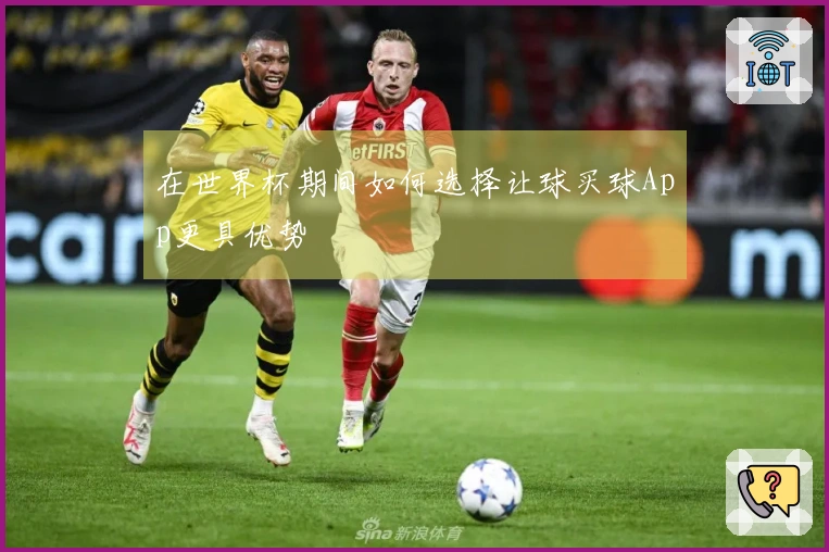 在世界杯期间如何选择让球买球App更具优势
