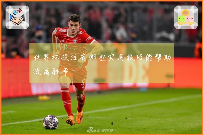 世界杯投注有哪些实用技巧能帮助提高胜率